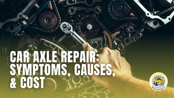 Car Axle Repair: Symptoms, Causes, & cost