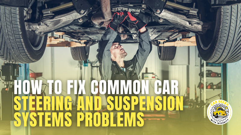 How to Fix Common Car Steering and Suspension Systems Problems